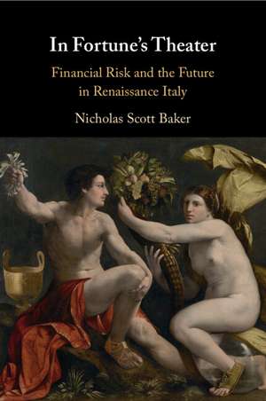 In Fortune's Theater: Financial Risk and the Future in Renaissance Italy de Nicholas Scott Baker