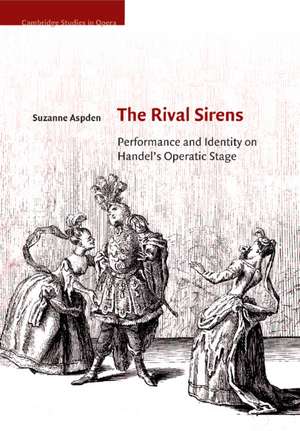 The Rival Sirens: Performance and Identity on Handel's Operatic Stage de Suzanne Aspden