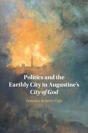 Politics and the Earthly City in Augustine's City of God de Veronica Ogle