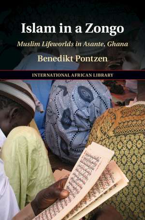 Islam in a Zongo: Muslim Lifeworlds in Asante, Ghana de Benedikt Pontzen