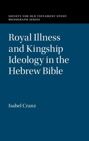 Royal Illness and Kingship Ideology in the Hebrew Bible de Isabel Cranz