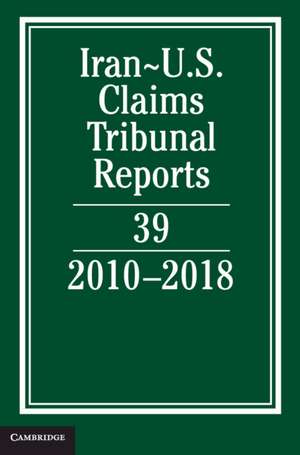 Iran-US Claims Tribunal Reports: Volume 39: 2010–2018 de Lee M. Caplan