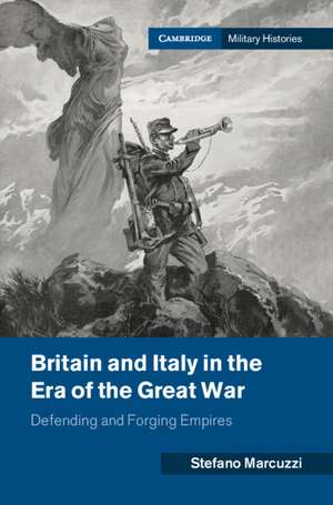 Britain and Italy in the Era of the Great War: Defending and Forging Empires de Stefano Marcuzzi