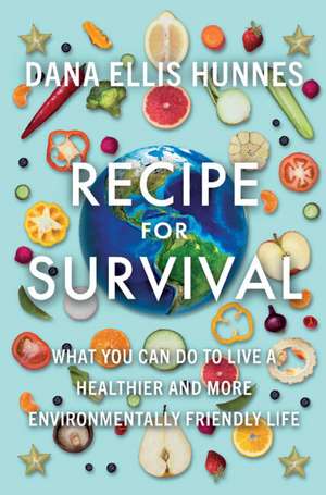 Recipe for Survival: What You Can Do to Live a Healthier and More Environmentally Friendly Life de Dana Ellis Hunnes