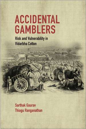 Accidental Gamblers: Risk and Vulnerability in Vidarbha Cotton de Sarthak Gaurav