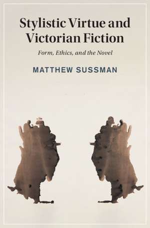 Stylistic Virtue and Victorian Fiction: Form, Ethics, and the Novel de Matthew Sussman