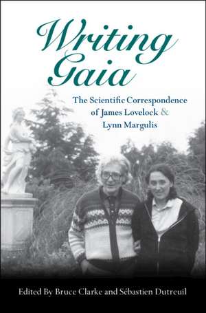 Writing Gaia: The Scientific Correspondence of James Lovelock and Lynn Margulis de Bruce Clarke