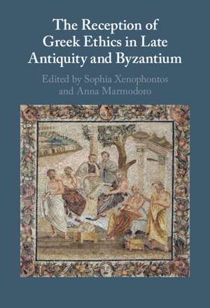 The Reception of Greek Ethics in Late Antiquity and Byzantium de Sophia Xenophontos