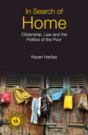 In Search of Home: Citizenship, Law and the Politics of the Poor de Kaveri Haritas