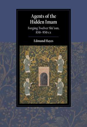 Agents of the Hidden Imam: Forging Twelver Shi‘ism, 850-950 CE de Edmund Hayes