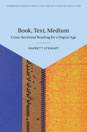 Book, Text, Medium: Cross-Sectional Reading for a Digital Age de Garrett Stewart