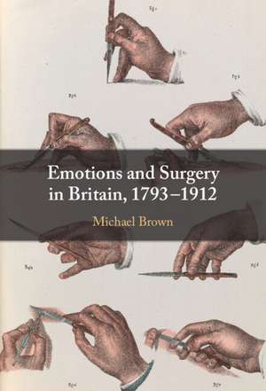 Emotions and Surgery in Britain, 1793–1912 de Michael Brown