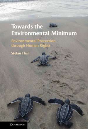 Towards the Environmental Minimum: Environmental Protection through Human Rights de Stefan Theil