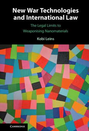 New War Technologies and International Law: The Legal Limits to Weaponising Nanomaterials de Kobi Leins