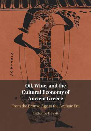 Oil, Wine, and the Cultural Economy of Ancient Greece: From the Bronze Age to the Archaic Era de Catherine E. Pratt