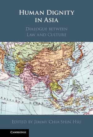 Human Dignity in Asia: Dialogue between Law and Culture de Jimmy Chia-Shin Hsu