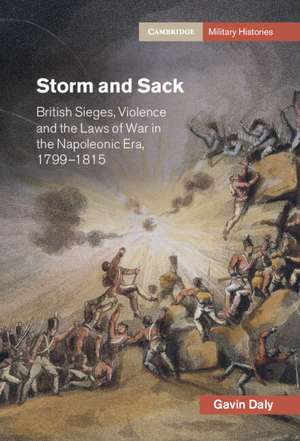 Storm and Sack: British Sieges, Violence and the Laws of War in the Napoleonic Era, 1799–1815 de Gavin Daly