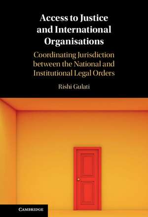 Access to Justice and International Organisations: Coordinating Jurisdiction between the National and Institutional Legal Orders de Rishi Gulati