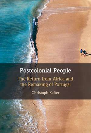 Postcolonial People: The Return from Africa and the Remaking of Portugal de Christoph Kalter