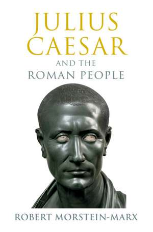 Julius Caesar and the Roman People de Robert Morstein-Marx