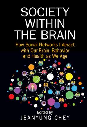 Society within the Brain: How Social Networks Interact with Our Brain, Behavior and Health as We Age de Jeanyung Chey