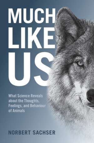 Much Like Us: What Science Reveals about the Thoughts, Feelings, and Behaviour of Animals de Norbert Sachser