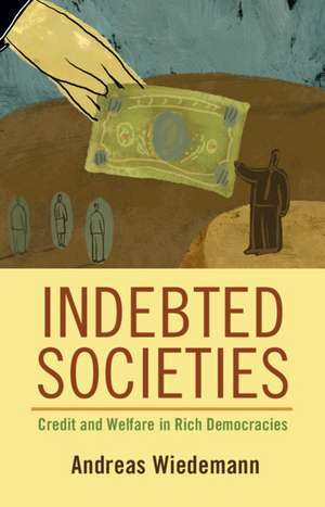 Indebted Societies: Credit and Welfare in Rich Democracies de Andreas Wiedemann