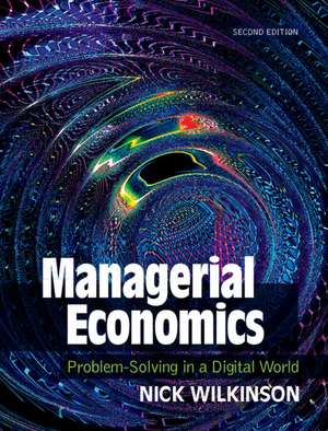 Managerial Economics: Problem-Solving in a Digital World de Nick Wilkinson