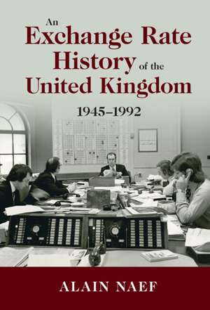 An Exchange Rate History of the United Kingdom: 1945–1992 de Alain Naef