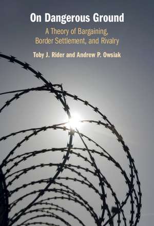 On Dangerous Ground: A Theory of Bargaining, Border Settlement, and Rivalry de Toby J. Rider