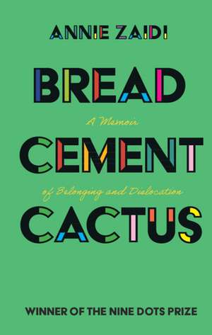 Bread, Cement, Cactus: A Memoir of Belonging and Dislocation de Annie Zaidi