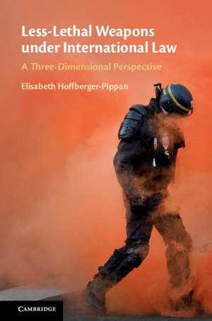 Less-Lethal Weapons under International Law: A Three-Dimensional Perspective de Elisabeth Hoffberger-Pippan