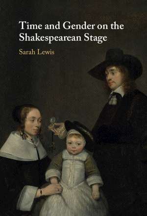 Time and Gender on the Shakespearean Stage de Sarah Lewis