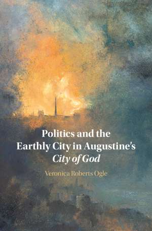 Politics and the Earthly City in Augustine's City of God de Veronica Ogle