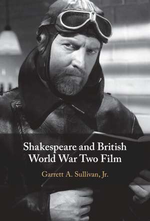 Shakespeare and British World War Two Film de Garrett A. Sullivan, Jr