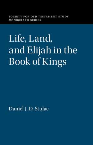 Life, Land, and Elijah in the Book of Kings de Daniel J. D. Stulac