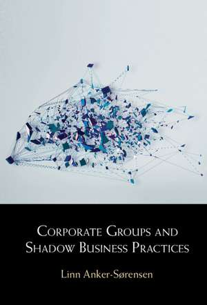 Corporate Groups and Shadow Business Practices de Linn Anker-Sørensen