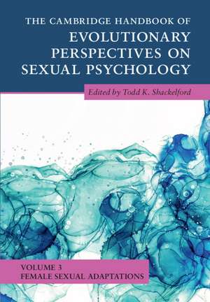 The Cambridge Handbook of Evolutionary Perspectives on Sexual Psychology: Volume 3, Female Sexual Adaptations de Todd K. Shackelford