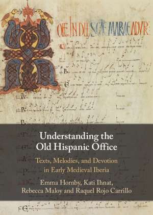 Understanding the Old Hispanic Office: Texts, Melodies, and Devotion in Early Medieval Iberia de Emma Hornby