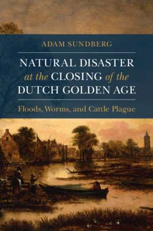 Natural Disaster at the Closing of the Dutch Golden Age de Adam (Creighton UniversityOmaha) Sundberg