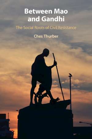 Between Mao and Gandhi: The Social Roots of Civil Resistance de Ches Thurber