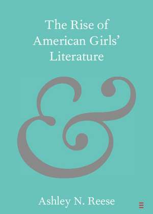 The Rise of American Girls' Literature de Ashley N. Reese