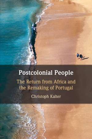 Postcolonial People: The Return from Africa and the Remaking of Portugal de Christoph Kalter