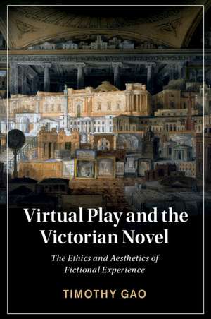 Virtual Play and the Victorian Novel: The Ethics and Aesthetics of Fictional Experience de Timothy Gao