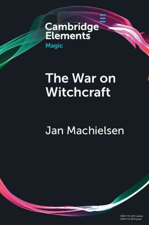 The War on Witchcraft: Andrew Dickson White, George Lincoln Burr, and the Origins of Witchcraft Historiography de Jan Machielsen