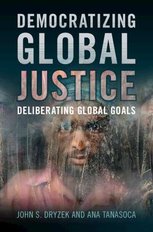 Democratizing Global Justice: Deliberating Global Goals de John S. Dryzek