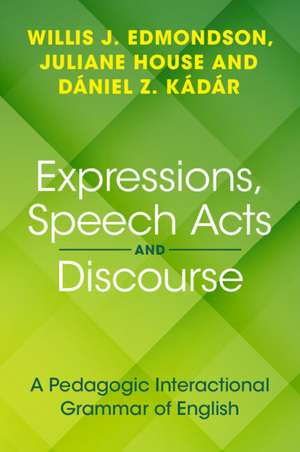 Expressions, Speech Acts and Discourse: A Pedagogic Interactional Grammar of English de Willis J. Edmondson