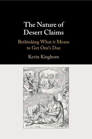 The Nature of Desert Claims: Rethinking What it Means to Get One's Due de Kevin Kinghorn