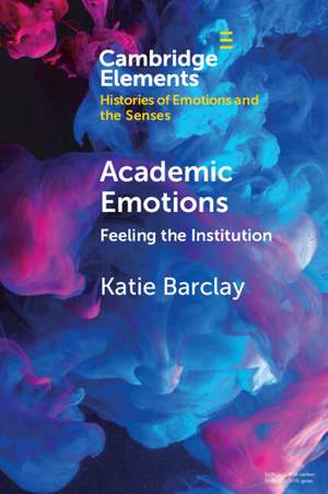 Academic Emotions: Feeling the Institution de Katie Barclay