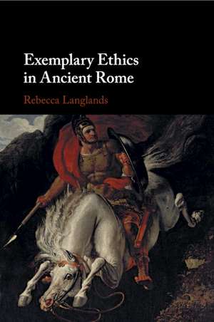 Exemplary Ethics in Ancient Rome de Rebecca Langlands